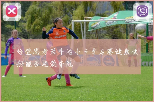哈登思考若乔治小卡季后赛健康快船能否逆袭夺冠