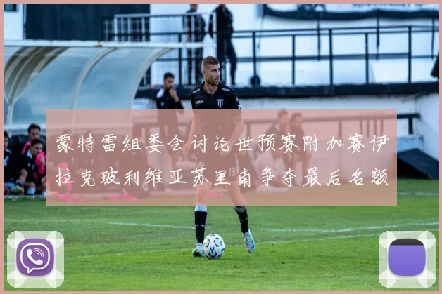 蒙特雷组委会讨论世预赛附加赛伊拉克玻利维亚苏里南争夺最后名额
